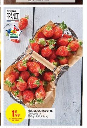 Origine  FRANCE  FRUITS LEGUMES DE FRANCE  1,99  LA BARQUETTE  FRAISE GARIGUETTE Catégorie:1 250g-796€ le kg 