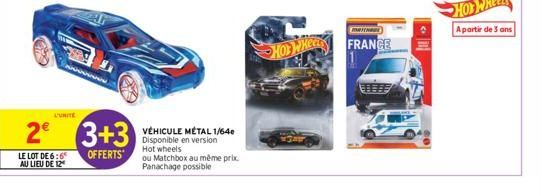 L'UNITE  LE LOT DE 6:6 AU LIEU DE 12  2 3+3  OFFERTS  VÉHICULE MÉTAL 1/64e  Disponible en version  Hot wheels  ou Matchbox au même prix Panachage possible  HOWH FRANCE  A partir de 3 ans 