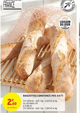 2,60  LE LOT DE  BAGUETTES CONSTANCE HVE X4  3+1 offerte soit 1 kg -2,60 € le kg ou céréales x4 à 2,80 €  3+1 offerte-soit 1 kg - 2,80 € le kg  COMMERE  CUISSON DU JOUR 