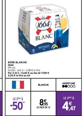 LE 2ME À  -50  CAIRENY  (1664)  BLANC  Bat  BIÈRE BLANCHE 1664  5% vol  12x25cl soit 31-2,98 € le litre Par 2 (61): 13,42 € au lieu de 17,90 € 2,24 € le litre au lot  BLANCHE  8,95  LE PACK DE 12  166