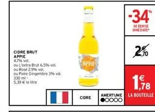 cidre brut  appie  4.7% vol.  ou l'extra brut 6.5% vol  ou rosé 2.9% vol.  ou poire gingembre 3% vol. 330 ml-5,39 € le litre  appie  cidre  -34*  de remise immediate  2.%  €  1,78  amertume la bouteil