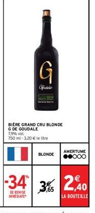 G  Godalo  BIÈRE GRAND CRU BLONDE G DE GOUDALE  7,9% vol.  750 ml -3,20 € le litre  DE REMISE  IMMEDIATE  BLONDE  AMERTUME  ●●000 