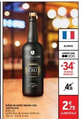 d  castelain  grand  cru  bière blonde grand cru castelain 8.5% vol.  ou ipa fleur de houblon 6.5% vol. 750 ml -3,67 € le tre  a  blonde  amertume ●●000  -34*  de remise immediate  4,18  €  2,75  la b