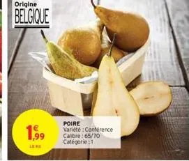 origine  belgique  1,99  leng  63  poire  variété : conférence calibre: 65/70 catégorie: 1 