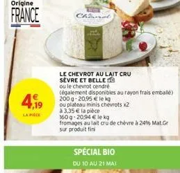 origine  france  4,19  la piece  chaueral  le chevrot au lait cru sèvre et belle  ou le chevrot cendré  (également disponibles au rayon frais emballé) 200 g 20,95 € le kg ou plateau minis chevrots x2 