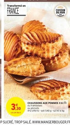 Transformé en  FRANCE  3,30  LE LOT DE  CUISSON DU JOUR  CHAUSSONS AUX POMMES X 6 ou framboises  ou abricots  4+2 offerts-soit 540 g-6,11 € le kg 