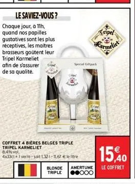 le saviez-vous?  chaque jour, à 11h, quand nos papilles gustatives sont les plus réceptives, les maîtres brasseurs goûtent leur tripel karmeliet afin de s'assurer  de sa qualité.  coffret 4 bières bel