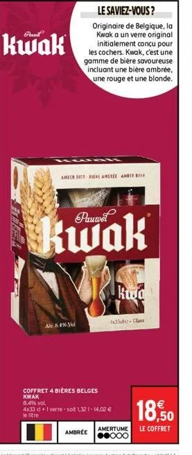 kwak  le saviez-vous?  originaire de belgique, la kwak a un verre original initialement conçu pour les cochers. kwak, c'est une gamme de bière savoureuse incluant une bière ambrée, une rouge et une bl
