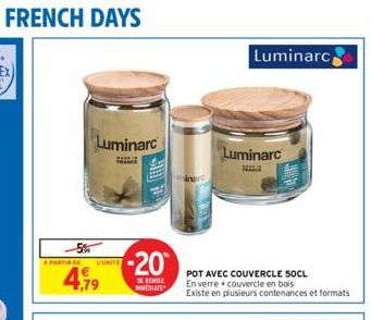 FRENCH DAYS  Luminarc  5%  A PARTIR DE  CUNITE  4,79  -20  DE REMISE MMÉDIATE  Luminarc  POT AVEC COUVERCLE 50CL En verre couvercle en bois  Existe en plusieurs contenances et formats  | Luminarc 