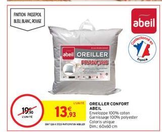 FINITION PASSEPOIL  BLEU, BLANC, ROUGE  19%  L'UNITE  DONT  abeil OREILLER FRANÇAIS  13,993  UNICATION WER  LUMITE OREILLER CONFORT ABEIL Enveloppe 100% coton Garnissage 100% polyester Coloris unique 