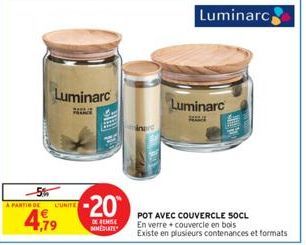 Luminarc  5%  A PARTIR DE  CUNITE  4,79  -20  DE REMISE MMÉDIATE  Luminarc  POT AVEC COUVERCLE 50CL En verre couvercle en bois  Existe en plusieurs contenances et formats  | Luminarc 