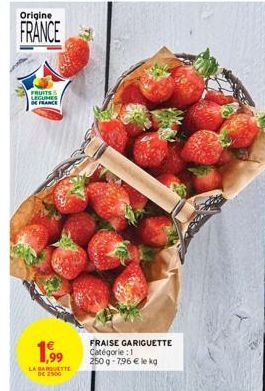 Origine  FRANCE  FRUITS LEGUMES DE FRANCE  1,999  LA BARQUETTE  DE 2500  FRAISE GARIGUETTE Catégorie:1 250g-7,96 € le kg 