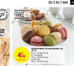 EURS  Transformé en  FRANCE  4,99  LA BOITE DE 12  DU 3 AU 7 MAI 27  ASSORTIMENT DE MACARONS X12 R* 154 g 32,40 € le kg ou chocolates  156 g 31,99 € le kg ou douceur  145 g-34,41 € le kg 