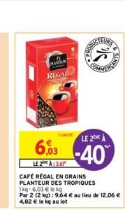 LE 2:3,61  CAFÉ RÉGAL EN GRAINS PLANTEUR DES TROPIQUES 1kg-6,03 € le kg  Par 2 (2 kg) : 9,64 € au lieu de 12,06 € 4,82 € le kg au lot  PLANUR  REGAL  •  Brand  LITE  LE 2EME À  603-40  EURS  CANT 