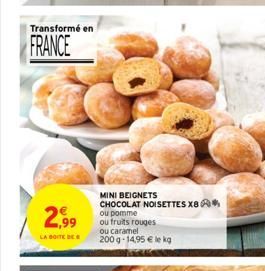 Transformé en  FRANCE  2,99  LA BOITE DE  MINI BEIGNETS CHOCOLAT NOISETTES X8* ou pomme ou fruits rouges ou caramel  200 g- 14,95 € le kg 