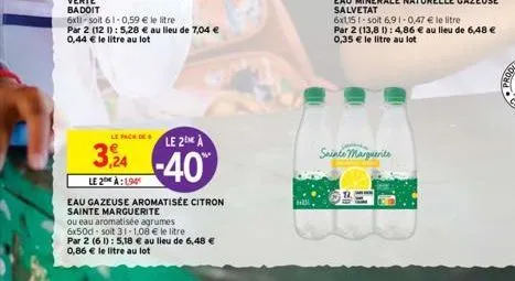 le pack de  le 2 a  -40%  3,24  le 2 à:194  eau gazeuse aromatisée citron sainte marguerite  ou eau aromatisée agrumes 6x50d-soit 31-1,08 € le litre  par 2 (61): 5,18 € au lieu de 6,48 € 0,86 € le lit