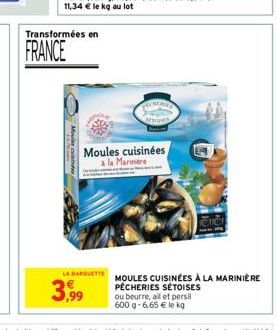 Transformées en  FRANCE  Moules cuisinde  LA BANQUETTE  3,99  Moules cuisinées a la Marinare  FECHERIE  MOULES CUISINÉES À LA MARINIÈRE PECHERIES SÉTOISES ou beurre, all et persil 600 g- 6,65 € le kg 