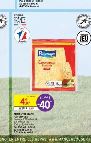 Origine  FRANCE  Lair  YA  Franç  LE SACHET LE 2 A  407-40  LE 2 À:2,44  EMMENTAL RAPE PÂTURAGES fromage à 28% Mat. Gr sur produit fin  500 g-814 le kg Par 2 (1 kg) : 6,51 € au lieu de 8,14 € 6,51 € l