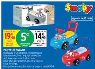 A PARTIR DE  À PARTIR DE  19,⁹0 5€ 14,90  L'UNITE PREPAR ENCAISSE  L'UNITE AANTAGE CARTE DEDUIT  EN AVANTAGE CARTE  PORTEUR ENFANT  Il dispose d'un châssis ergonomique. ultra-stable : il est équipé de