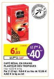 LE 2:3,61  CAFÉ RÉGAL EN GRAINS PLANTEUR DES TROPIQUES 1kg-6,03 € le kg  Par 2 (2 kg) : 9,64 € au lieu de 12,06 € 4,82 € le kg au lot  PLANUR  REGAL  •  Brand  LITE  LE 2EME À  603-40  EURS  CANT 