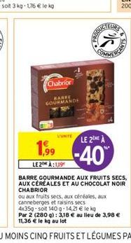 Chabrior  BARRE GOURMANDE  L'UNITE  k  COMME  LE 2 A  -40%  1,99  LE 2 À:119  BARRE GOURMANDE AUX FRUITS SECS, AUX CEREALES ET AU CHOCOLAT NOIR CHABRIOR  ou aux fruits secs, aux céréales, aux canneber