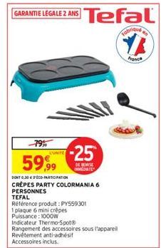 -79%  LUNITE  -25  DE REMISE MEDIATE  DONT 0.30 ECD-PARTICIPATION  CRÊPES PARTY COLORMANIA 6  PERSONNES  GARANTIE LEGALE 2 ANS Tefal  Fabrique  YA  France  TEFAL  Référence produit: PY559301  1 plaque