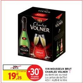 -27%  19,25  Shpby VOLNER  LE CARTON  Charles VOLNER  -30  DE REMISE DATE  BRUT  VIN MOUSSEUX BRUT CHARLES VOLNER I ou demi sec ou rosé Le carton de 6x75cl 4.51-4,28 € le litre  Chakl VOLNER 