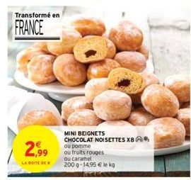 Transformé en  FRANCE  2,99  LA BOITE DE  MINI BEIGNETS CHOCOLAT NOISETTES X8* ou pomme ou fruits rouges ou caramel  200 g- 14,95 € le kg 