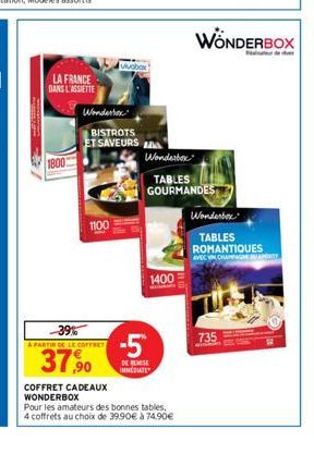 LA FRANCE  DANS L'ASSIETTE  1800  Wondertex  BISTROTS ET SAVEURS  1100  -39%  A PARTIR DE LE COFFRET  37,90  1400  -5  DE REMISE IMMÉDIATE  Wonderbox  TABLES GOURMANDES  COFFRET CADEAUX WONDERBOX  Pou