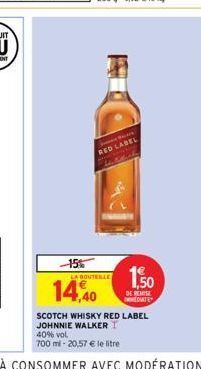 -15%  RED LABEL  LA BOUTEILLE  14,40  1,50  DE REMISE MEDIATE  SCOTCH WHISKY RED LABEL  JOHNNIE WALKER  40% vol.  700 ml - 20,57 € le litre 