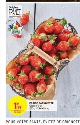 origine  france  fruits legumes de france  1,999  la barquette  de 2500  fraise gariguette catégorie:1 250g-7,96 € le kg 