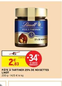 LUNITE  Lindl  PÂTE À TARTINER  25% DE NOST  -34  DE REMISE EDIATE  2,83  PÂTE À TARTINER 25% DE NOISETTES LINDT  200 g- 14,15 € le kg 