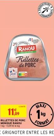 RANOU Rillettes de PORC  LUNITE  11,09  RILLETTES DE PORC MONIQUE RANOU 1kg-11,09 € le kg  PODUCTEURE  •  *  COMMER  MAXI  1kg FORMAT 