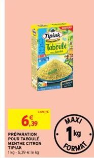 AUNITE  6,39  PRÉPARATION POUR TABOULE MENTHE CITRON TIPIAK  1 kg - 6,39 € le kg  Tipiak  Taboule  -land  CONSA  SUCHE  attran  MAXI  1kg FORMAT 