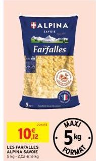 5  L'UNITE  10,12  LES FARFALLES ALPINA SAVOIE 5 kg-2,02 € le kg  +ALPINA  SAVOIE  Farfalles  MAXI  5kg FORMAT 