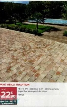 pavé vieilli tradition  le m²  22%  724728 90  quantite limitee 3700 paves  16 x 16 cm-épaisseur 6 cm-coloris camaieu-disponible selon point de vente 