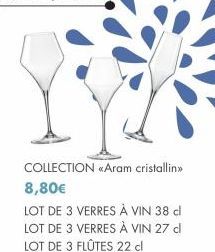 COLLECTION «Aram cristallin>> 8,80€  LOT DE 3 VERRES À VIN 38 cl LOT DE 3 VERRES À VIN 27 cl LOT DE 3 FLÜTES 22 cl 