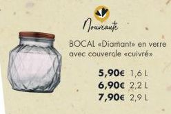 Nouveauté  BOCAL «Diamant» en verre avec couvercle «cuivré>>  5,90€ 1,6 L  6,90€ 2,2 L  7,90€ 2,9 L 
