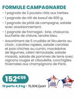 FORMULE CAMPAGNARDE  - 1 pagnote de 3 poulets rôtis aux herbes. - 1 pagnote de rôti de boeuf de 800 g. - 1 pagnote de pâté de campagne, salade avec assaisonnement.  - 1 pagnote de fromages: brie, chao