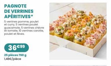 PAGNOTE DE VERRINES APÉRITIVES*  5 verrines pomme, poulet et curry, 5 verrines poulet guacamole, 5 verrines chèvre  et tomate, 10 verrines carotte, poulet et fèves.  36 €99  25 pièces 760 g 1,48€/pièc