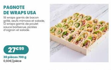 PAGNOTE  DE WRAPS USA 18 wraps garnis de bacon grillé, ceufs mimosa et salade, 12 wraps garnis de poulet sauce barbecue, pickles d'oignon et salade.  27€99  30 pièces 700 g 0,93€/pièce  