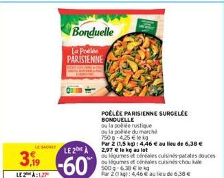 3,19  LE2 À:1,27  Bonduelle  La Poelée PARISIENNE  LE SACHET LE 2EME A  -60%  POÊLÉE PARISIENNE SURGELÉE  BONDUELLE  ou la poêlée rustique  ou la poêlée du marché  750 g -4,25 € le kg  Par 2 (1,5 kg):