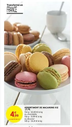 transformé en  france  4,99  la boite de 12  assortiment de macarons x12 a*  154 g-32,40 € le kg ou chocolates  156 g -31,99 € le kg ou douceur  145 g -34,41 € le kg 