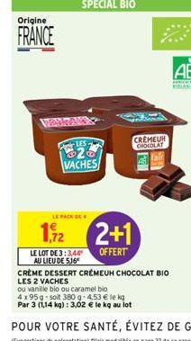 Origine  FRANCE  MONTANY  LE PACK DE  1,92  LES.  VACHES  LE LOT DE 3:3,44 AU LIEU DE 516  2+1  OFFERT  CREMEUR CHOCOLAT  Kell  CRÈME DESSERT CRÉMEUH CHOCOLAT BIO  LES 2 VACHES  ou vanille bio ou cara