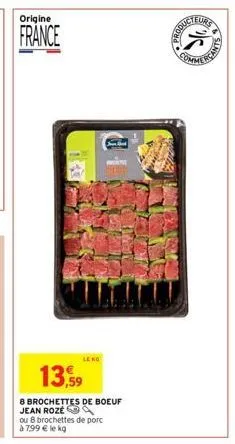 origine  france  ou 8 brochettes de porc à 799 € le kg  13,59  8 brochettes de boeuf jean roze  leno  je shad  produc  eurs 