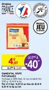 Origine  FRANCE  Pier Emmental  EMMENTAL RAPÉ  PÂTURAGES  CRE  LE SACHET LE 2 A  4,07 -40  LE 2:2.44  Lair  França  fromage à 28% Mat. Gr sur produit fini 500 g- 8,14 € le kg  Par 2 (1 kg): 6,51 € au 