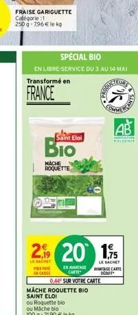 fraise gariguette catégorie :1 250g-796€ le kg  special bio  en libre-service du 3 au 14 mai  transformé en  france  b  saint eloi  mache  roquette  prepa  en casse  en avantage carte  poducteung  2,1