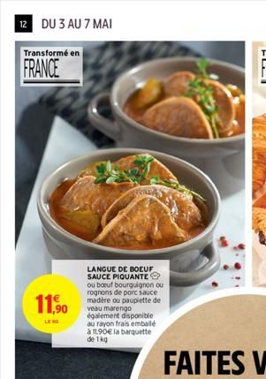 12 DU 3 AU 7 MAI  Transformé en  FRANCE  11,90  LE NO  LANGUE DE BOEUF SAUCE PIQUANTE  ou boeuf bourguignon ou rognons de porc sauce madère ou paupiette de veau marengo également disponible au rayon f