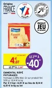 origine  france  pier emmental  emmental rapé  pâturages  cre  le sachet le 2 a  4,07 -40  le 2:2.44  lair  frança  fromage à 28% mat. gr sur produit fini 500 g- 8,14 € le kg  par 2 (1 kg): 6,51 € au 