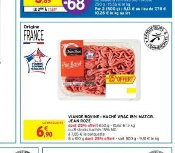 origine  france  viano  bovine francaise  6,90  pue bauf 5  la barquette jean roze  viande bovine: haché vrac 15% mat.gr.  dont 25% offert 650 g -10,62 € le kg  ou 8 steaks hachés 15% mg  -25%offert  